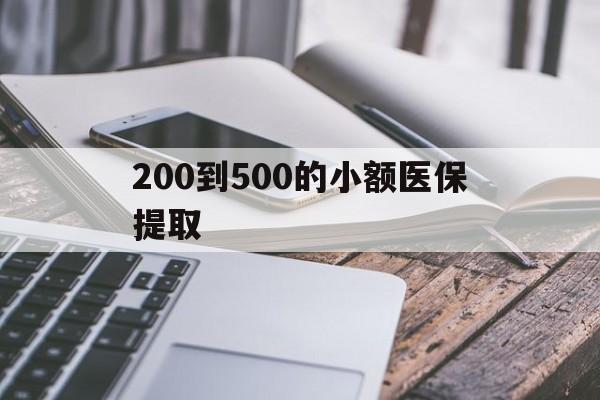 内江200到500的小额医保提取(200到500的小额医保提取微信)