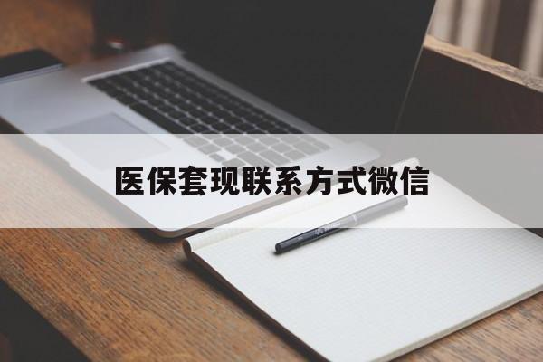 内江医保套现联系方式微信(医保套现的联系方式)