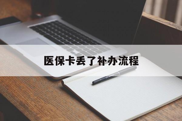 内江医保卡丢了补办流程(医保卡丢失的补办流程)